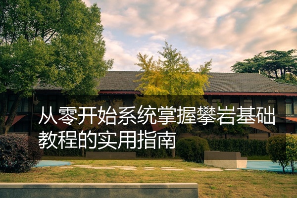 从零开始系统掌握攀岩基础教程的实用指南